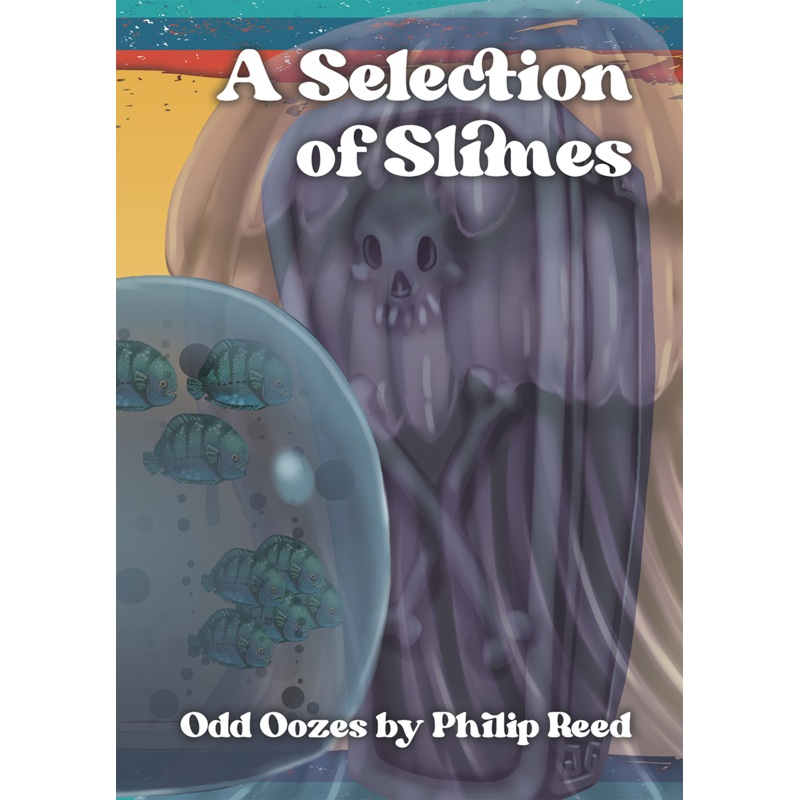 A Selection of Slimes, by Philip Reed